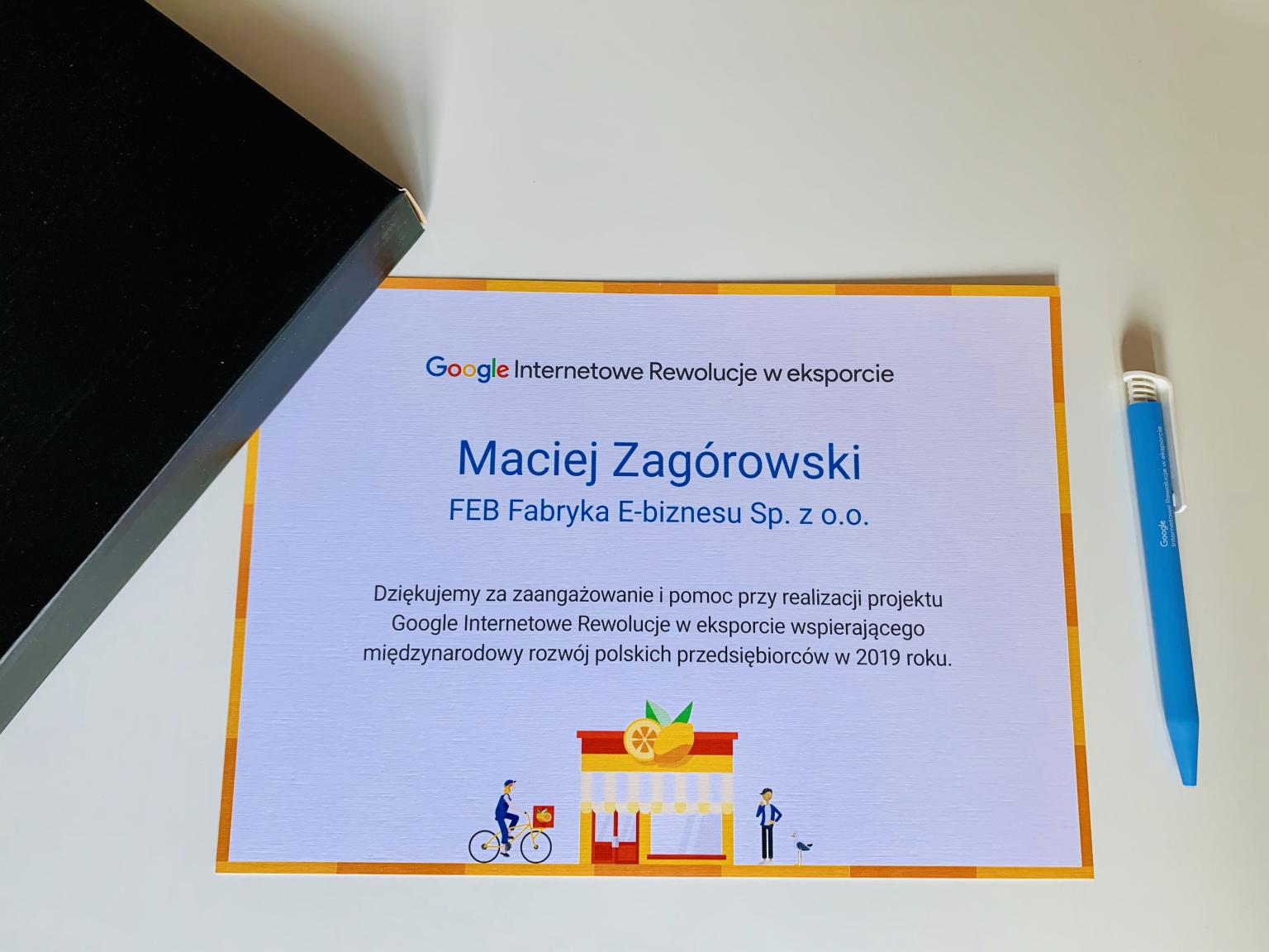 Google Internetowe Rewolucje w eksporcie Google Internetowe Rewolucje w eksporcie – Maciej Zagórowski FEB Fabryka e-biznesu Sp. z o.o. – dziękujemy za zaangażowanie i pomoc w realizacji projektu.