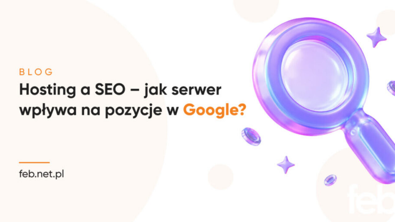 Hosting a SEO – jak serwer wpływa na pozycje w Google?