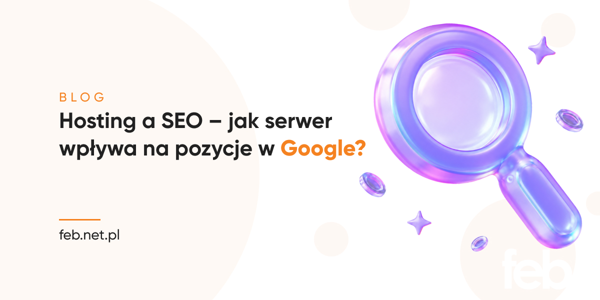Hosting a SEO – jak serwer wpływa na pozycje w Google?