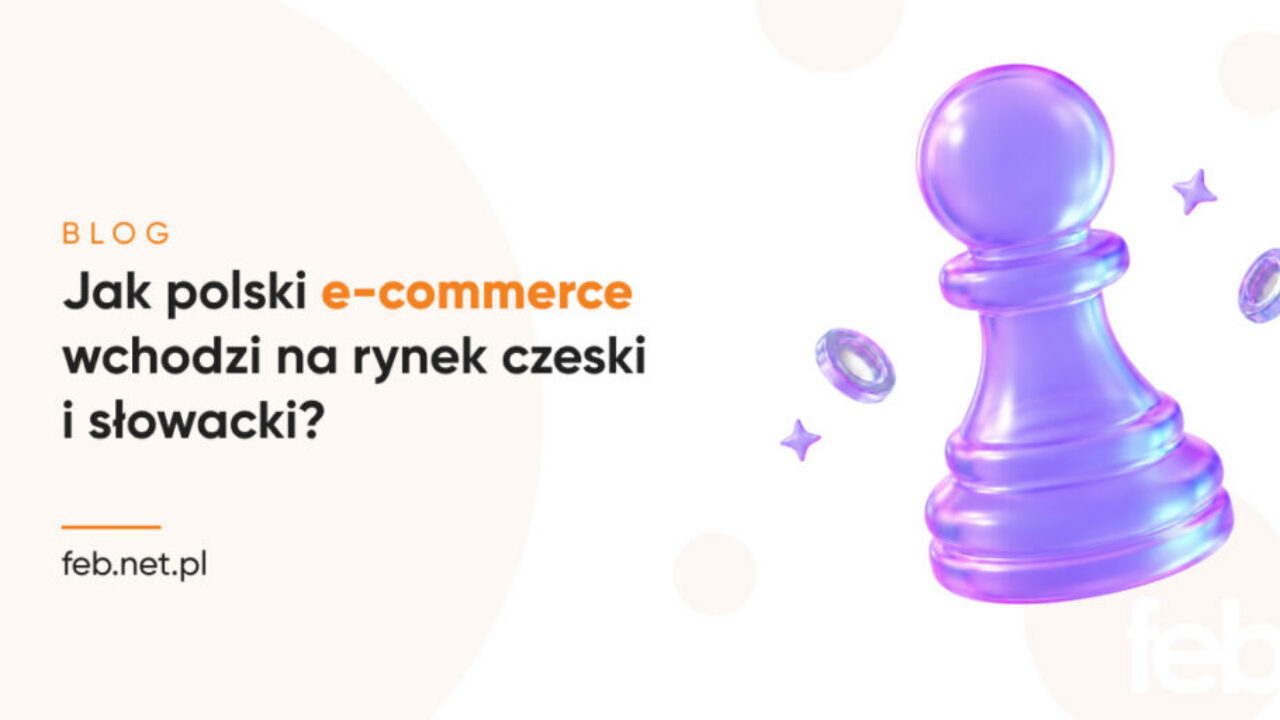 Jak polski e-commerce wchodzi na rynek czeski i słowacki? Jak polski e-commerce wchodzi na rynek czeski i słowacki?