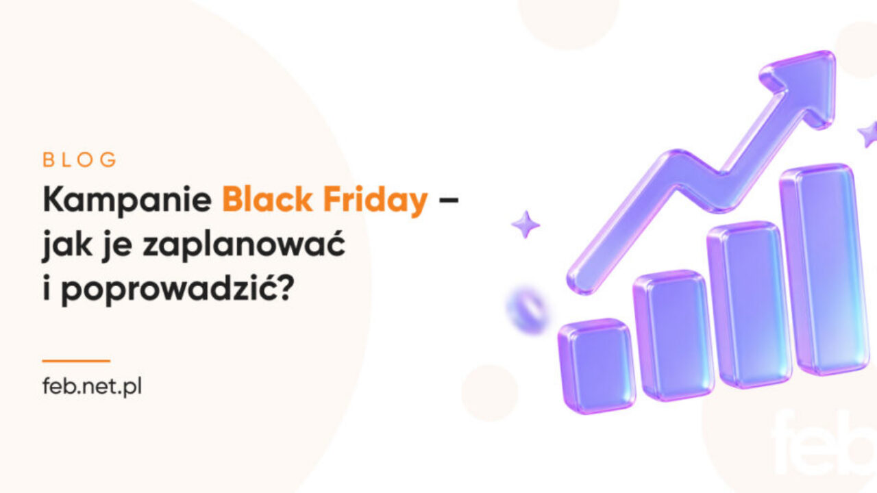 Kampanie Black Friday – jak je zaplanować i poprowadzić? Kampanie Black Friday – jak je zaplanować i poprowadzić?