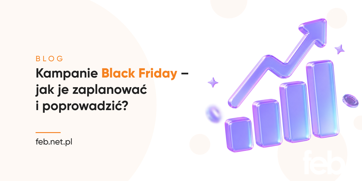 Kampanie Black Friday – jak je zaplanować i poprowadzić? Kampanie Black Friday – jak je zaplanować i poprowadzić?