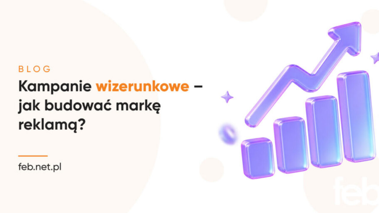 Kampanie wizerunkowe – jak budować markę reklamą?