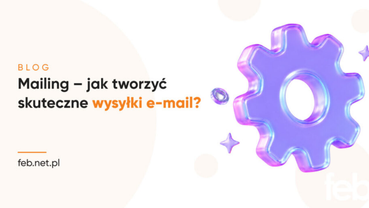 Mailing – jak tworzyć skuteczne wysyłki e-mail? Mailing – jak tworzyć skuteczne wysyłki e-mail?