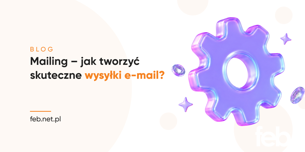 Mailing – jak tworzyć skuteczne wysyłki e-mail?