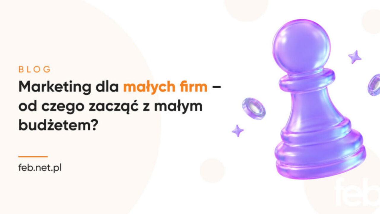 Marketing dla małych firm – od czego zacząć z małym budżetem? Marketing dla małych firm – od czego zacząć z małym budżetem?