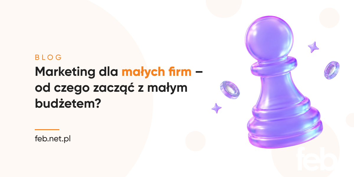 Marketing dla małych firm – od czego zacząć z małym budżetem? Marketing dla małych firm – od czego zacząć z małym budżetem?