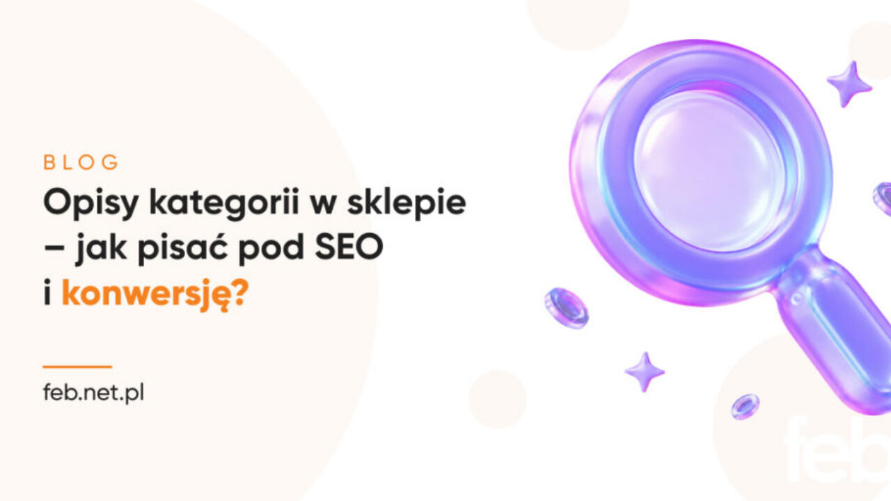 Opisy kategorii w sklepie – jak pisać pod SEO i konwersję? Opisy kategorii w sklepie – jak pisać pod SEO i konwersję?
