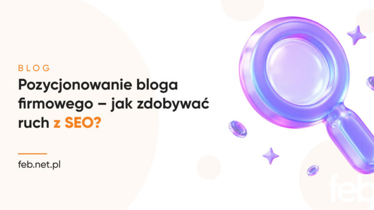 Pozycjonowanie bloga – jak zdobywać ruch z SEO?