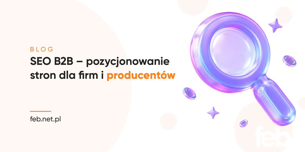 SEO B2B – pozycjonowanie stron dla firm i producentów