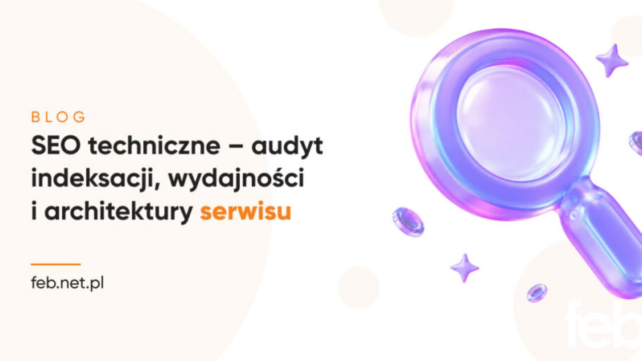 SEO techniczne – audyt indeksacji, wydajności i architektury serwisu Techniczne SEO – audyt indeksacji, wydajności i architektury serwisu