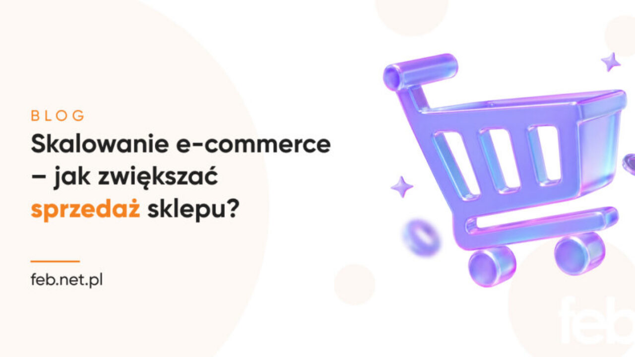 Skalowanie e-commerce – jak zwiększać sprzedaż sklepu? Skalowanie e-commerce – jak zwiększać sprzedaż sklepu?
