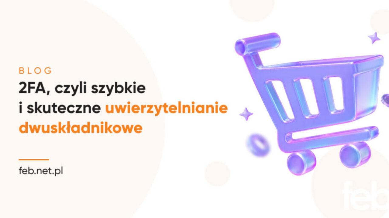 2FA, czyli szybkie i skuteczne uwierzytelnianie dwuskładnikowe 2FA, czyli szybkie i skuteczne uwierzytelnianie dwuskładnikowe