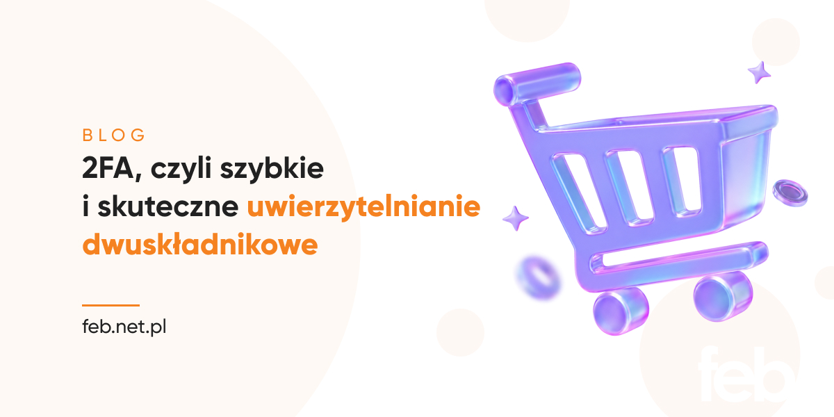 2FA, czyli szybkie i skuteczne uwierzytelnianie dwuskładnikowe
