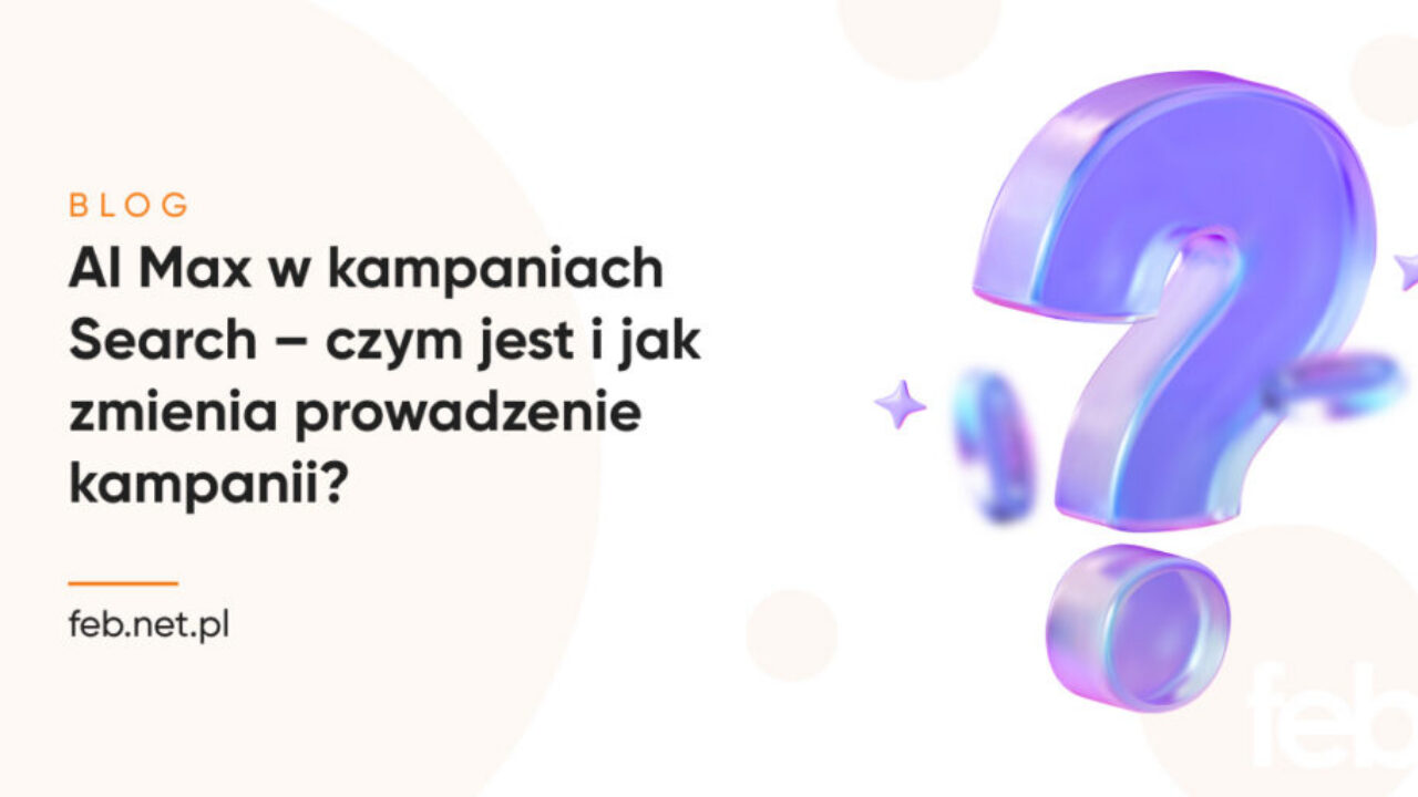 AI Max w kampaniach Search – czym jest i jak zmienia prowadzenie kampanii?