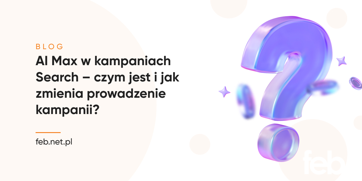 AI Max w kampaniach Search – czym jest i jak zmienia prowadzenie kampanii?