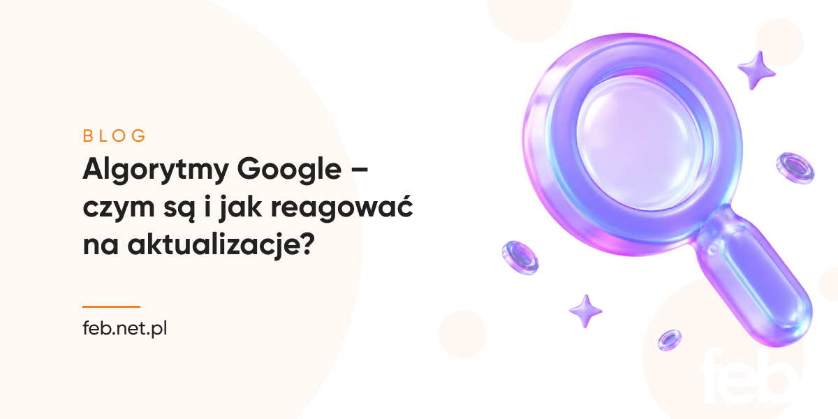 Algorytmy Google – czym są i jak reagować na aktualizacje? Algorytmy Google – czym są i jak reagować na aktualizacje?