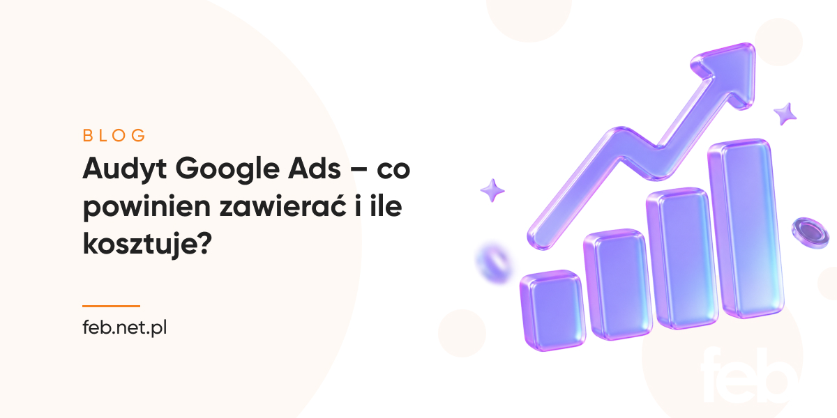 Audyt Google Ads – co powinien zawierać i ile kosztuje?