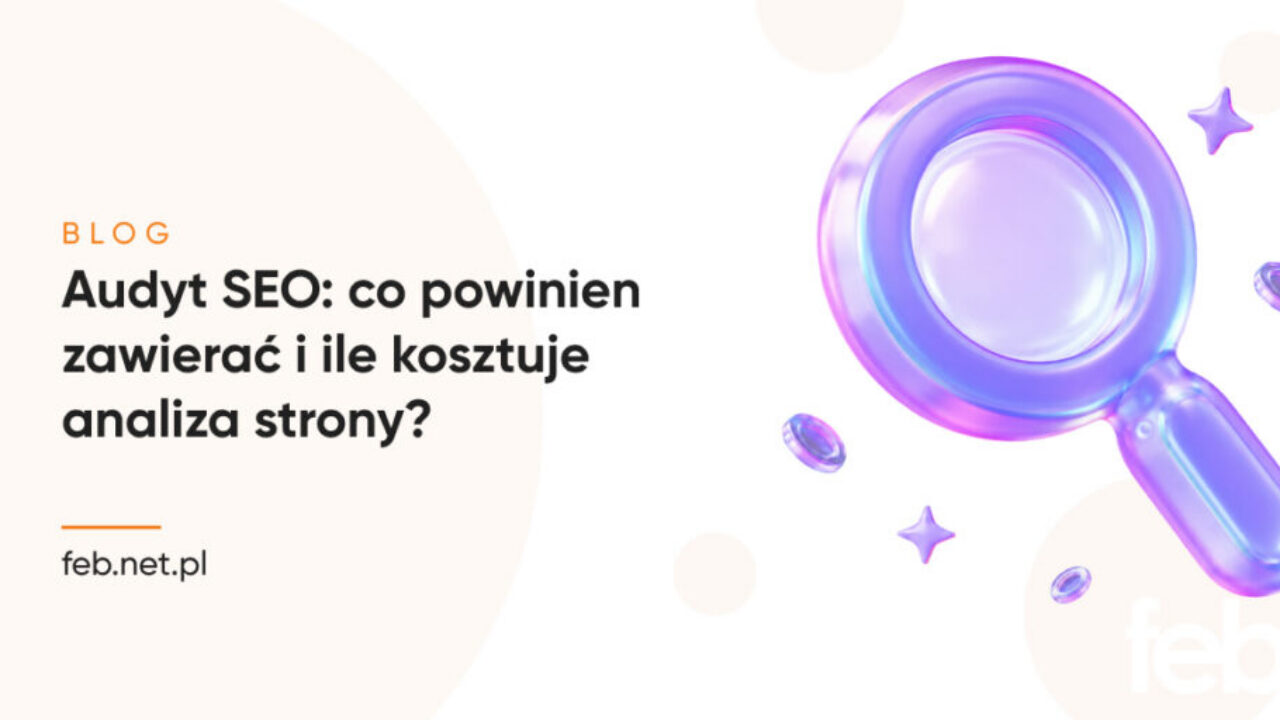 Audyt SEO: co powinien zawierać i ile kosztuje analiza strony? Audyt SEO: co powinien zawierać i ile kosztuje analiza strony?