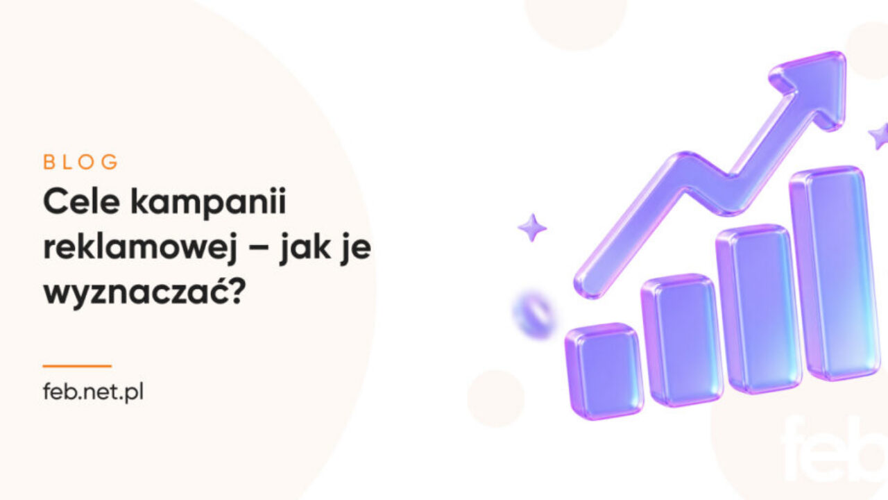 Cele kampanii reklamowej – jak je wyznaczać? Cele kampanii reklamowej – jak je wyznaczać?