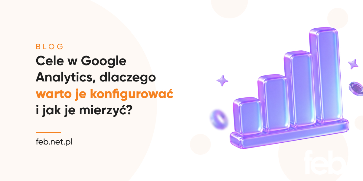 Cele w Google Analytics, dlaczego warto je konfigurować i jak je mierzyć?