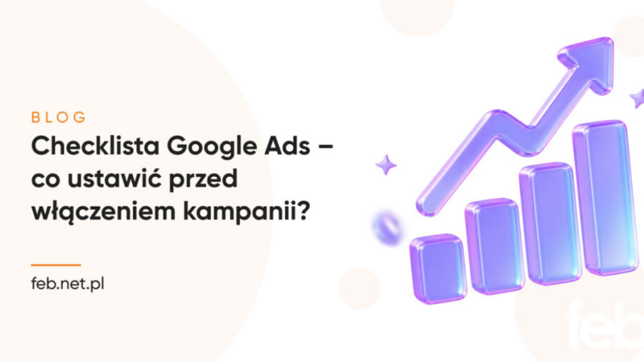 Checklista Google Ads – co ustawić przed włączeniem kampanii?