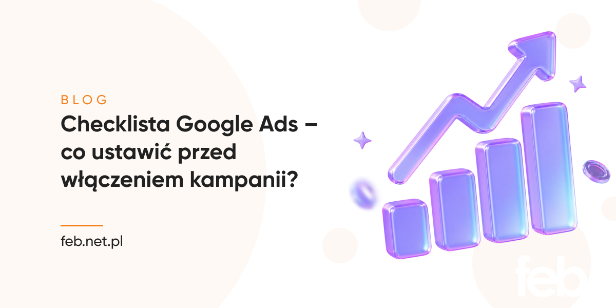 Checklista Google Ads – co ustawić przed włączeniem kampanii?