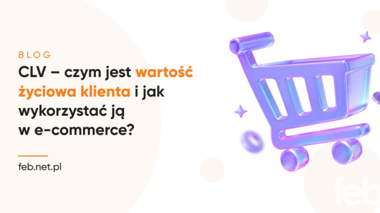 CLV - czym jest wartość życiowa klienta i jak wykorzystać ją w e-commerce? CLV – czym jest wartość życiowa klienta i jak wykorzystać ją w e-commerce?