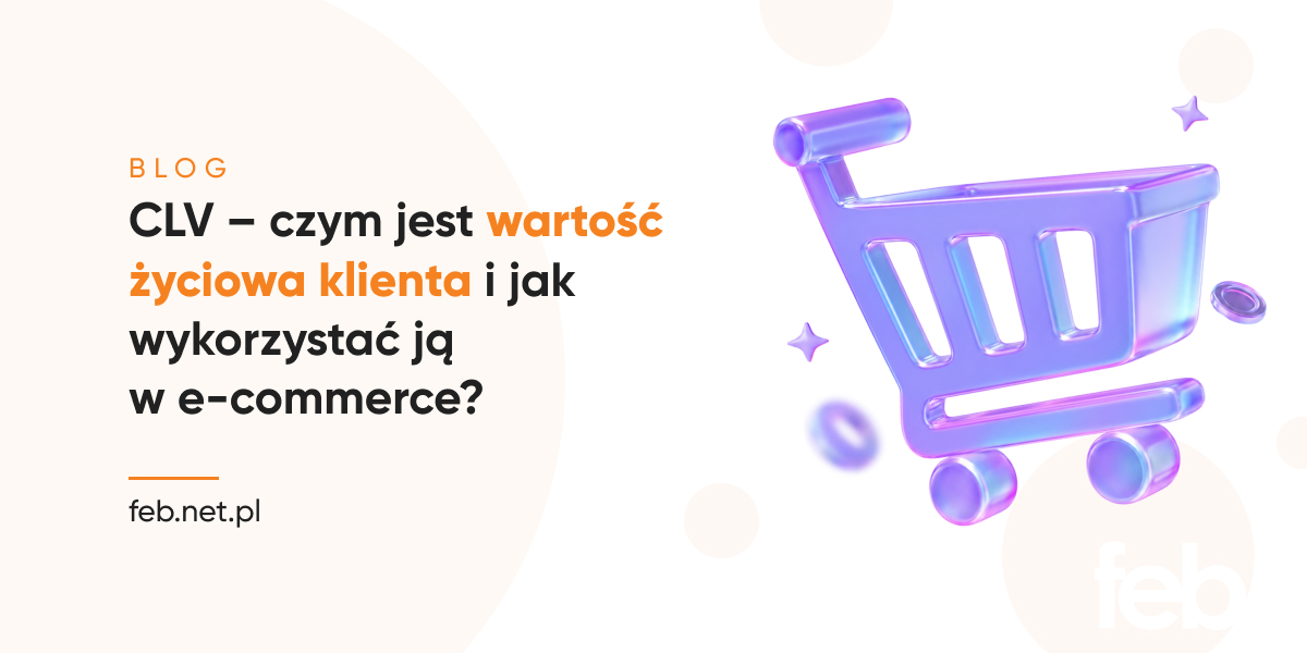 CLV - czym jest wartość życiowa klienta i jak wykorzystać ją w e-commerce? CLV – czym jest wartość życiowa klienta i jak wykorzystać ją w e-commerce?