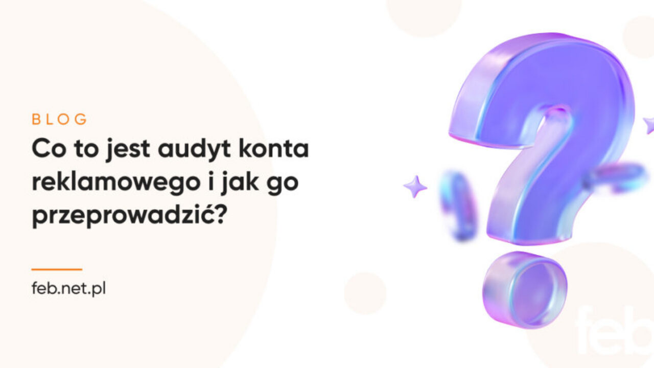 Co to jest audyt konta reklamowego i jak go przeprowadzić?
