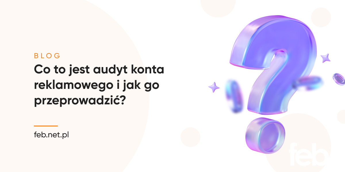 Co to jest audyt konta reklamowego i jak go przeprowadzić?
