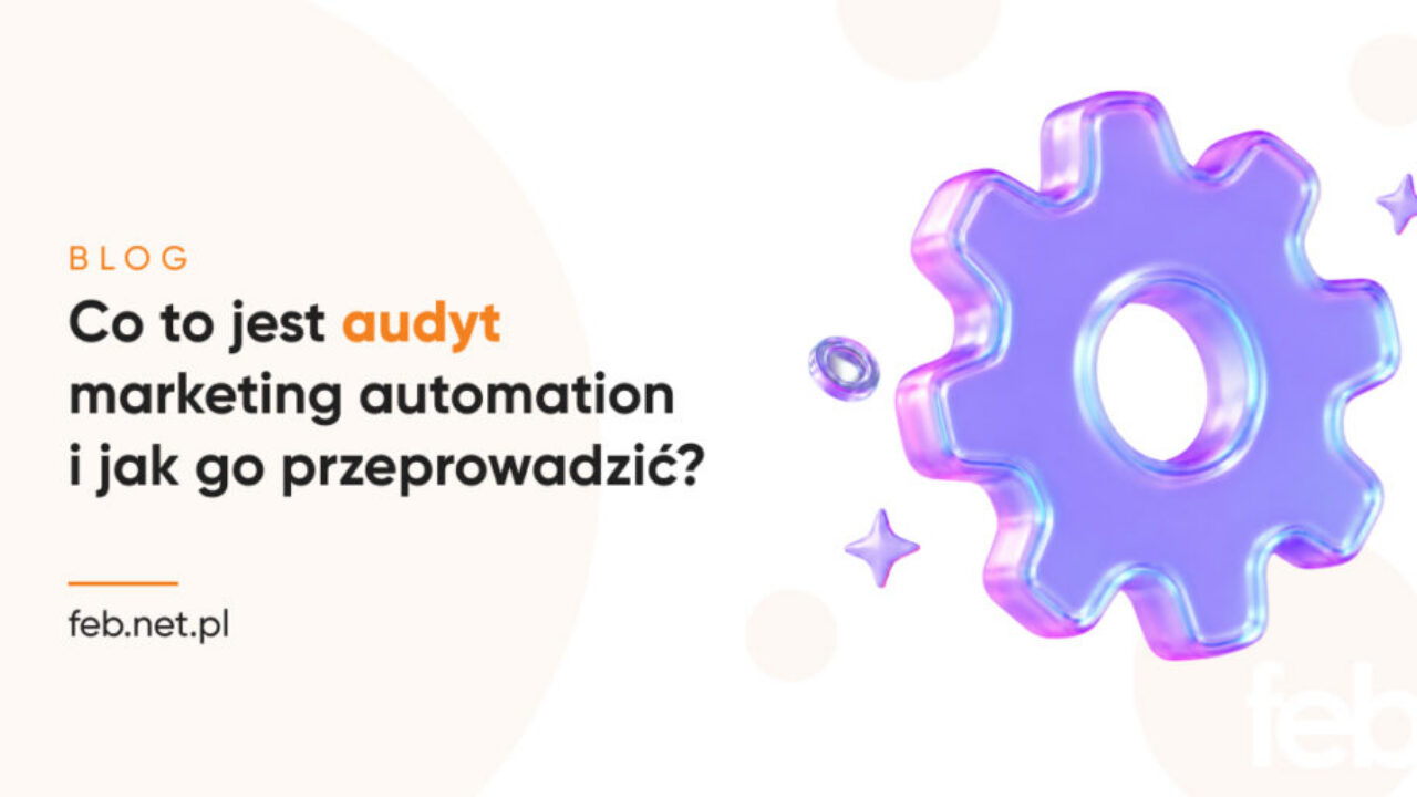 Co to jest audyt marketing automation i jak go przeprowadzić? Co to jest audyt marketing automation i jak go przeprowadzić?