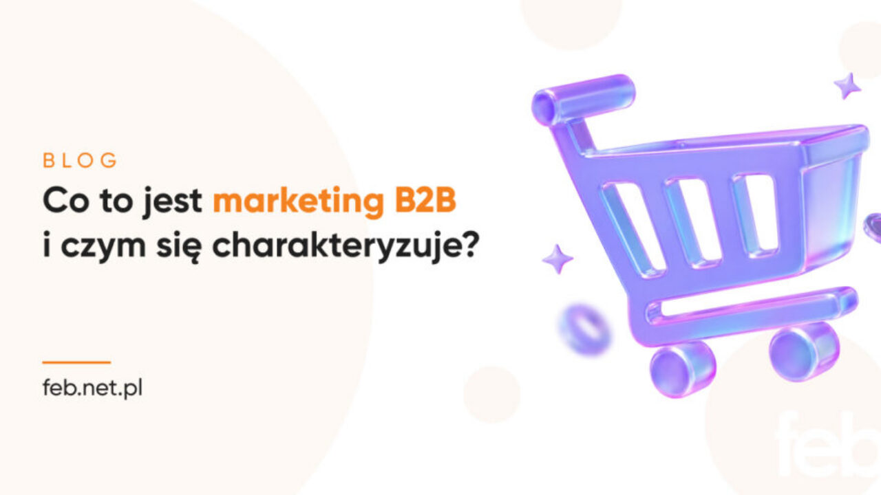 Co to jest marketing B2B i czym się charakteryzuje? Co to jest marketing B2B i czym się charakteryzuje?