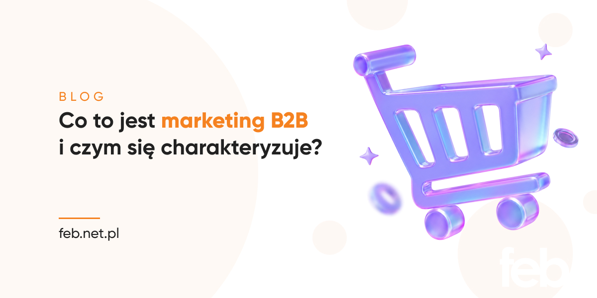 Co to jest marketing B2B i czym się charakteryzuje?