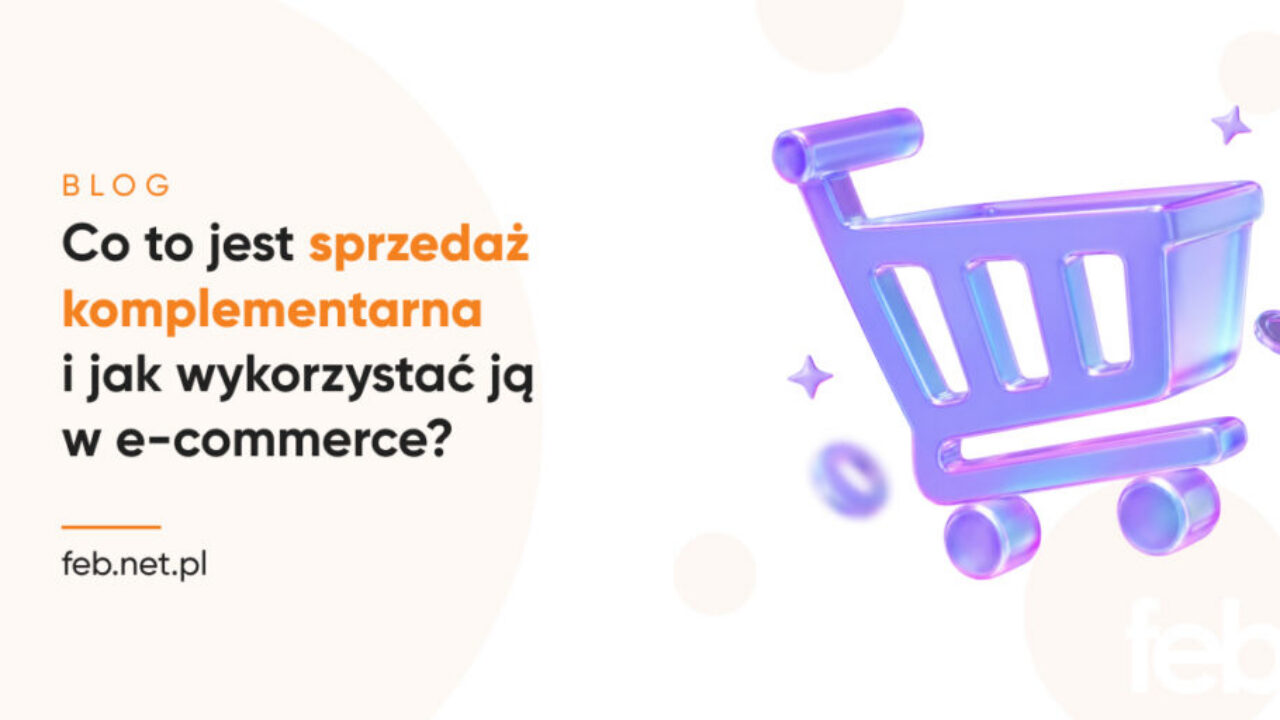 Co to jest sprzedaż komplementarna i jak wykorzystać ją w e-commerce?