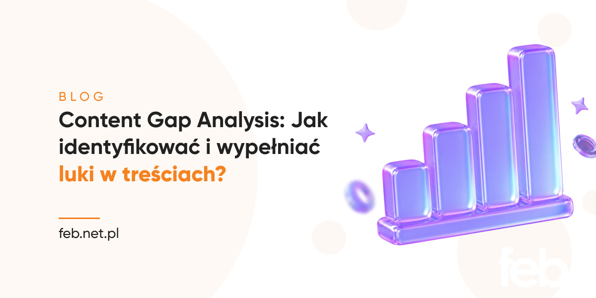 Content Gap Analysis: Jak identyfikować i wypełniać luki w treściach?