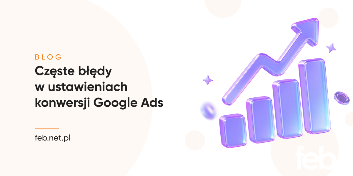 Częste błędy w ustawieniach konwersji Google Ads