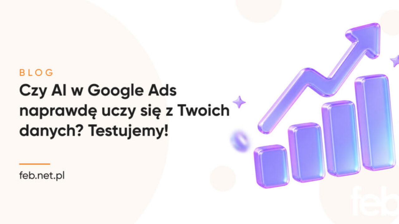 Czy AI w Google Ads naprawdę uczy się z Twoich danych? Testujemy! Czy AI w Google Ads naprawdę uczy się z Twoich danych? Testujemy!