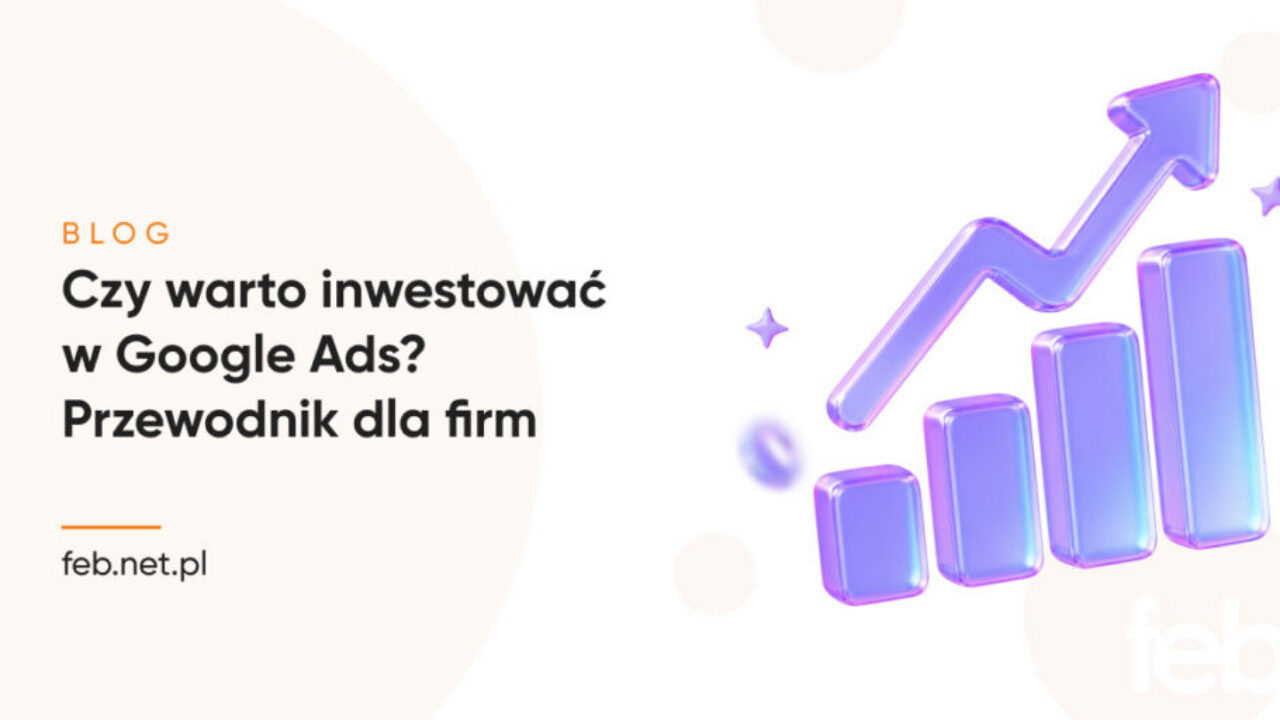 Czy warto inwestować w Google Ads? Przewodnik dla firm