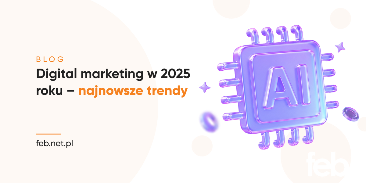 Digital marketing w 2025 roku – najnowsze trendy Digital marketing w 2025 roku – najnowsze trendy