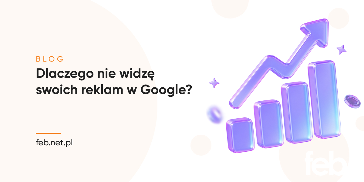 Dlaczego nie widzę swoich reklam w Google? Dlaczego nie widzę swoich reklam w Google?