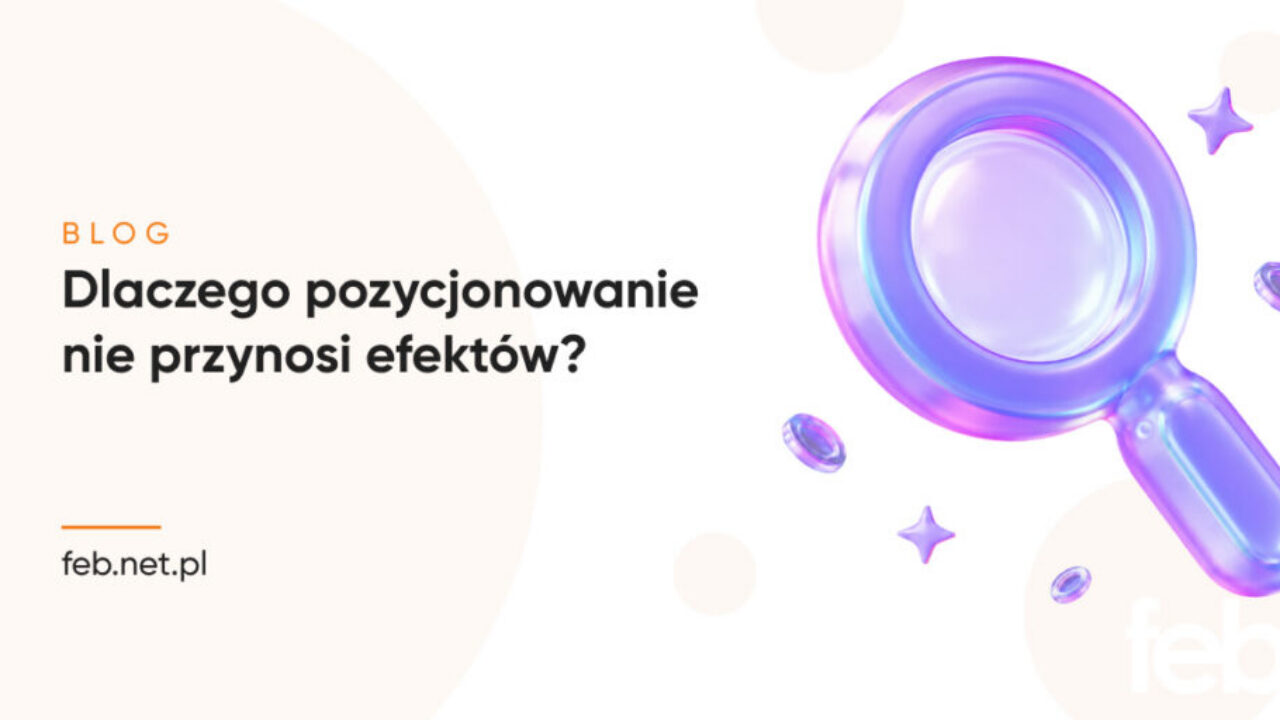 Dlaczego pozycjonowanie nie przynosi efektów?