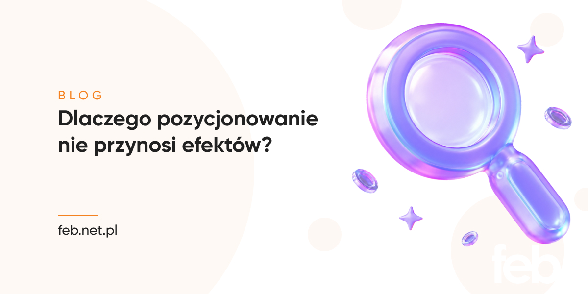 Dlaczego pozycjonowanie nie przynosi efektów?