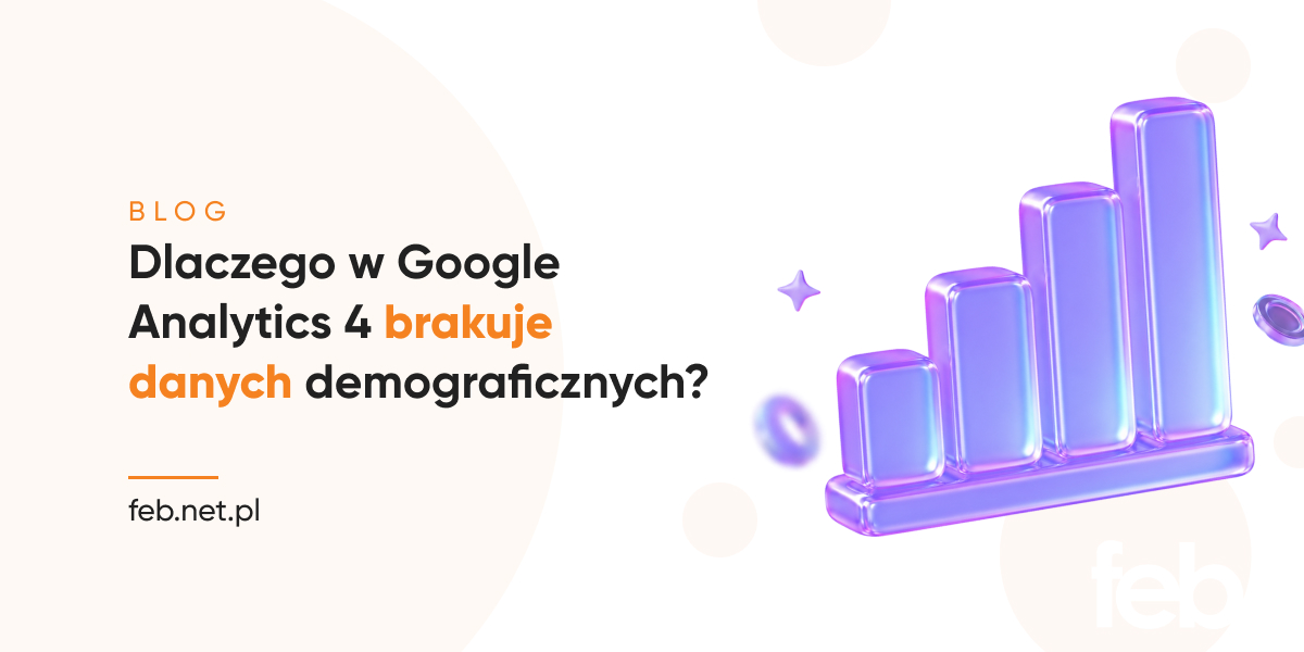 Dlaczego w Google Analytics 4 brakuje danych demograficznych?