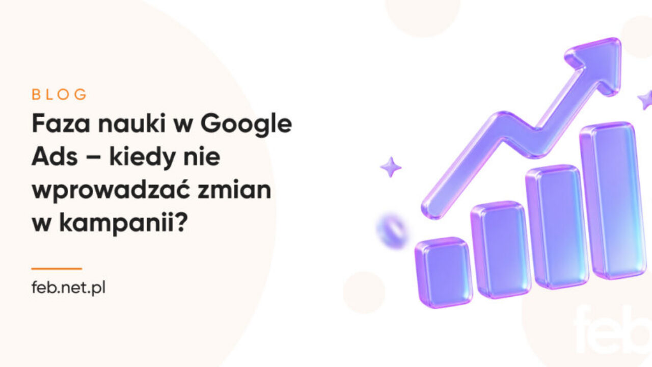 Faza nauki w Google Ads – kiedy nie wprowadzać zmian w kampanii?