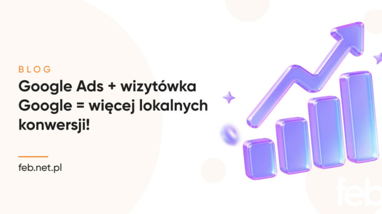 Google Ads + wizytówka Google = więcej lokalnych konwersji!
