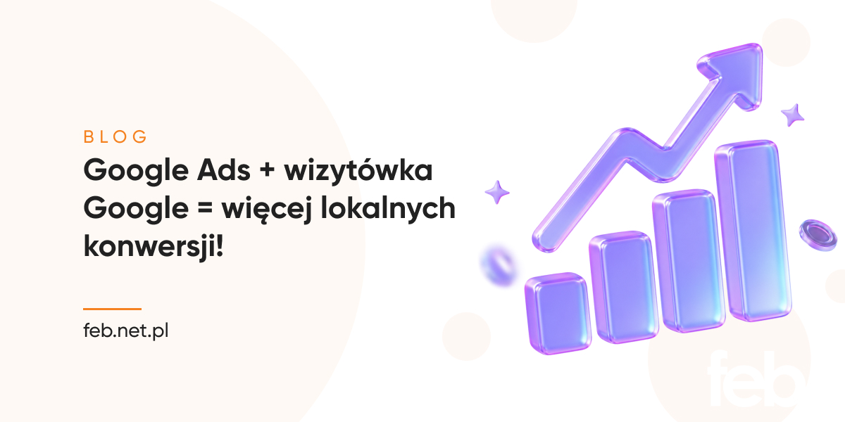 Google Ads + wizytówka Google = więcej lokalnych konwersji!