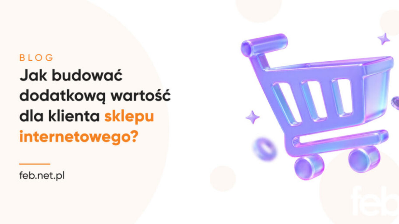 Jak budować dodatkową wartość dla klienta sklepu internetowego? Jak budować dodatkową wartość dla klienta sklepu internetowego?