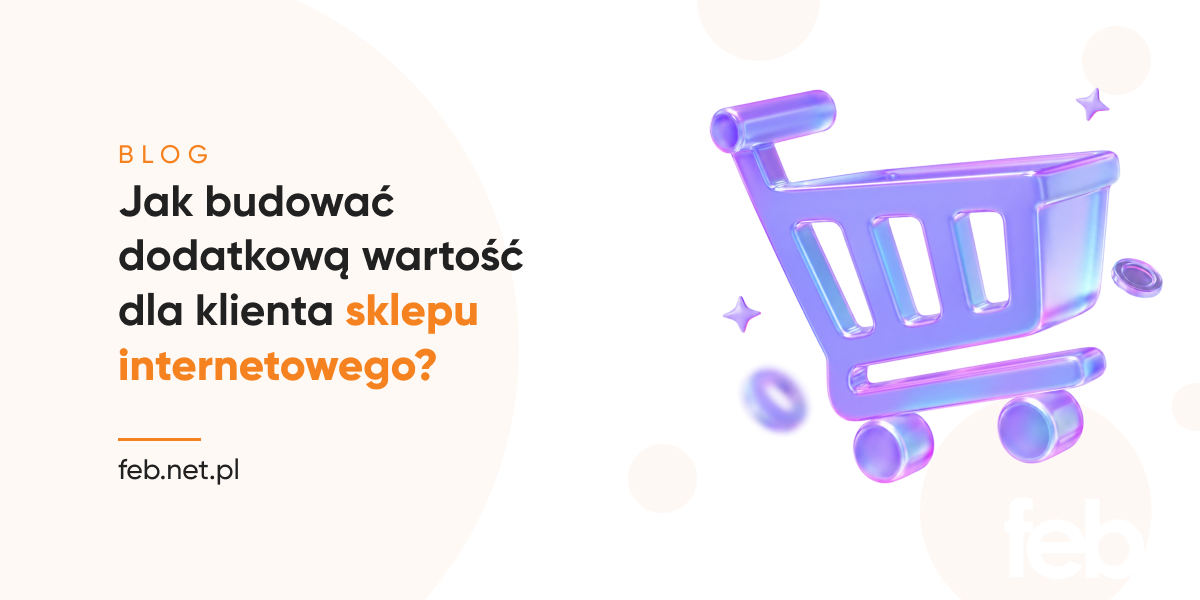 Jak budować dodatkową wartość dla klienta sklepu internetowego?