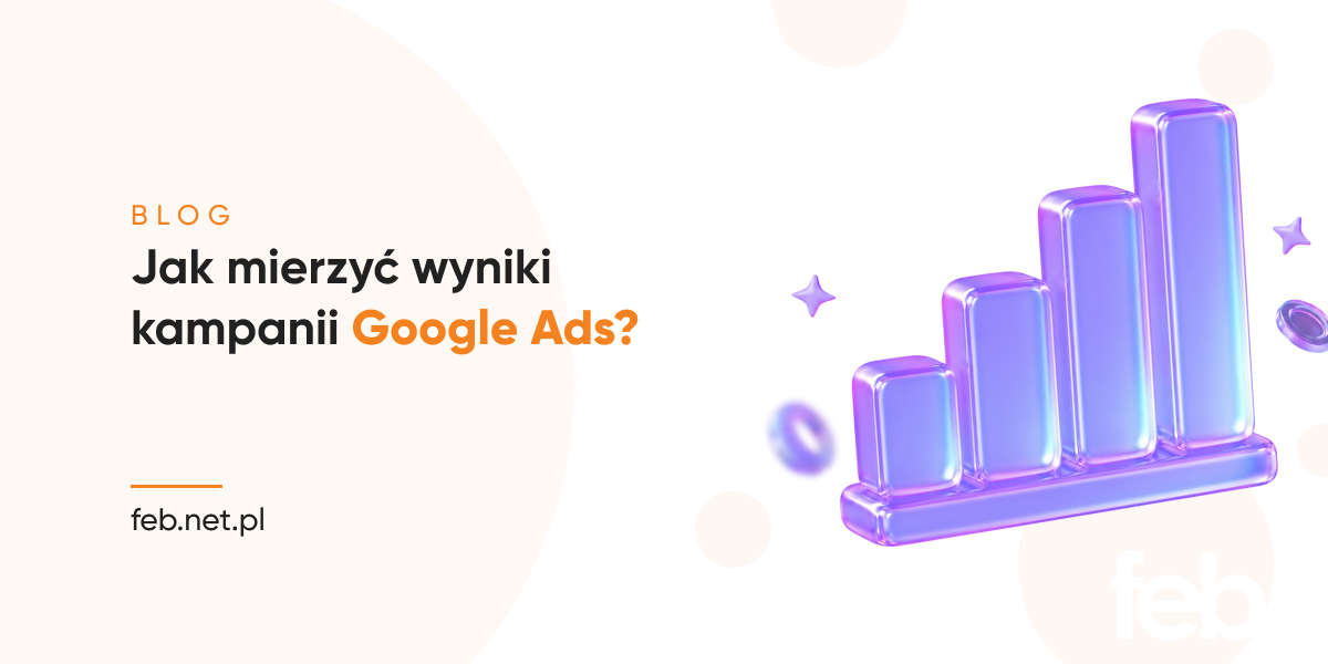 Jak mierzyć wyniki kampanii Google Ads?